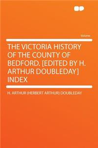 The Victoria History of the County of Bedford. [Edited by H. Arthur Doubleday] Index