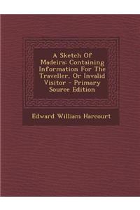 A Sketch of Madeira: Containing Information for the Traveller, or Invalid Visitor