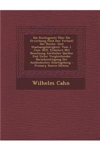 Das Reichsgesetz Uber Die Erwerbung (Und Den Verlust) Der Reichs- Und Staatsangehorigkeit: Vom 1. Juni 1870, Erlautert Mit Benutzung Amtlicher Quellen: Vom 1. Juni 1870, Erlautert Mit Benutzung Amtlicher Quellen