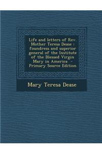 Life and Letters of REV. Mother Teresa Dease: Foundress and Superior General of the Institute of the Blessed Virgin Mary in America - Primary Source E