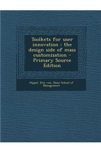 Toolkets for User Innovation: The Design Side of Mass Customization