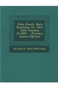John Roach. Born December 25, 1813. Died January 10,1887