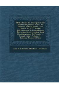 Meditationes De Praecipuis Fidei Nostrae Mysteriis, Vitae, Ac Passionis Domini Nostri Jesu Christi, Et B. V. Mariae, Sanctorumque, & Evangeliorum Toto Anno Occurrentium