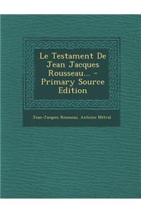 Le Testament de Jean Jacques Rousseau... - Primary Source Edition
