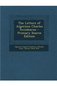 The Letters of Algernon Charles Swinburne - Primary Source Edition