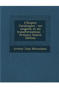 L'Empire Carolingien: Ses Origines Et Ses Transformations