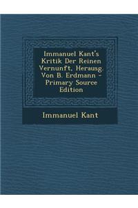 Immanuel Kant's Kritik Der Reinen Vernunft, Herausg. Von B. Erdmann