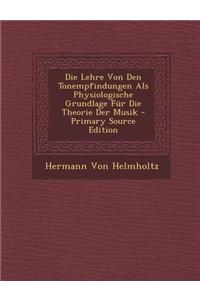 Die Lehre Von Den Tonempfindungen ALS Physiologische Grundlage Fur Die Theorie Der Musik