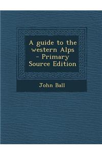 A Guide to the Western Alps - Primary Source Edition