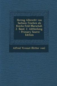 Herzog Albrecht Von Sachsen-Teschen ALS Reichs-Feld-Marschall. 2. Band. 2. Abtheilung. - Primary Source Edition