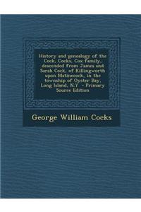 History and Genealogy of the Cock, Cocks, Cox Family, Descended from James and Sarah Cock, of Killingworth Upon Matinecock, in the Township of Oyster