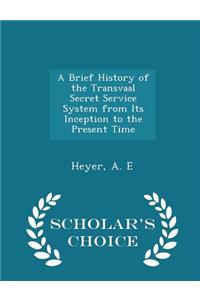 A Brief History of the Transvaal Secret Service System from Its Inception to the Present Time - Scholar's Choice Edition