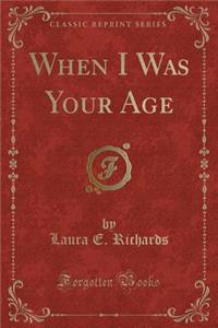 When I Was Your Age (Classic Reprint)