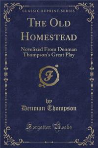 The Old Homestead: Novelized from Denman Thompson's Great Play (Classic Reprint)