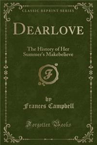 Dearlove: The History of Her Summer's Makebelieve (Classic Reprint)