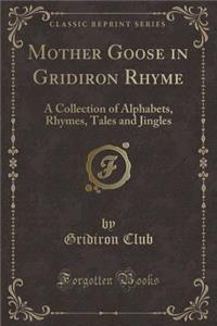 Mother Goose in Gridiron Rhyme: A Collection of Alphabets, Rhymes, Tales and Jingles (Classic Reprint)