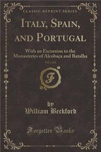 Italy, Spain, and Portugal, Vol. 1 of 2: With an Excursion to the Monasteries of AlcobaÃ§a and Batalha (Classic Reprint)
