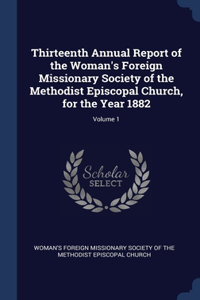 Thirteenth Annual Report of the Woman's Foreign Missionary Society of the Methodist Episcopal Church, for the Year 1882; Volume 1