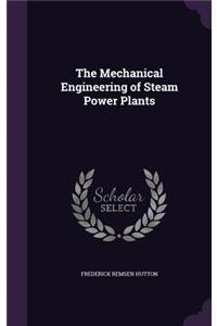 The Mechanical Engineering of Steam Power Plants
