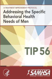 Treatment Improvement Protocol - Addressing The Specific Behavioral Health Needs of Men - Tip 56