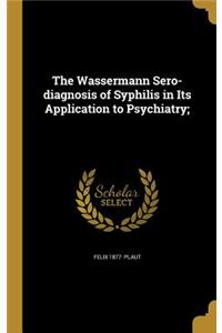 Wassermann Sero-diagnosis of Syphilis in Its Application to Psychiatry;