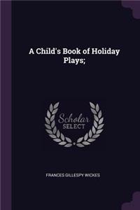 A Child's Book of Holiday Plays;