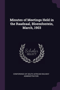 Minutes of Meetings Held in the Raadzaal, Bloemfontein, March, 1903
