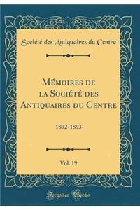 Mï¿½moires de la Sociï¿½tï¿½ Des Antiquaires Du Centre, Vol. 19: 1892-1893 (Classic Reprint)