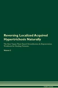 Reversing Localized Acquired Hypertrichosis Naturally the Raw Vegan Plant-Based Detoxification & Regeneration Workbook for Healing Patients. Volume 2