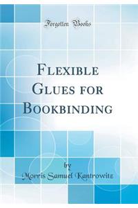 Flexible Glues for Bookbinding (Classic Reprint)