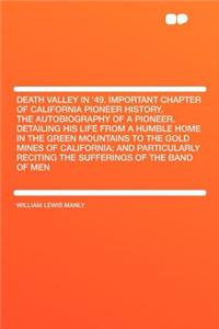 Death Valley in '49. Important Chapter of California Pioneer History. the Autobiography of a Pioneer, Detailing His Life from a Humble Home in the Green Mountains to the Gold Mines of California; And Particularly Reciting the Sufferings of the Band