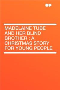 Madelaine Tube and Her Blind Brother: A Christmas Story for Young People