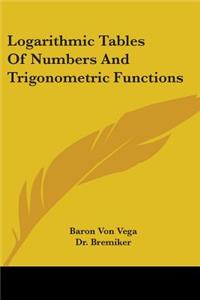 Logarithmic Tables Of Numbers And Trigonometric Functions