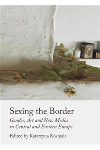 Sexing the Border: Gender, Art and New Media in Central and Eastern Europe