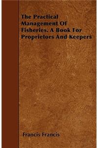 The Practical Management Of Fisheries. A Book For Proprietors And Keepers