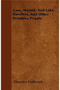 Cave, Mound, And Lake Dwellers, And Other Primitive People