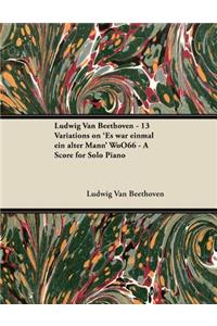 Ludwig Van Beethoven - 13 Variations on 'Es War Einmal Ein Alter Mann' WoO66 - A Score for Solo Piano
