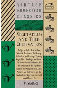 Vegetables and Their Cultivation - An Up-To-Date, Practical and Scientific Treatise on the History, Cultivation, and Forcing of Culinary Vegetables, Saladings, and Herbs, for Home Use and Exhibition; Also the Formation of the Vegetable Garden