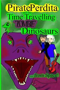 Pirate Perdita and the Time Travelling Zombie Dinosaurs...from Space!