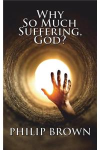 Why So Much Suffering, God?
