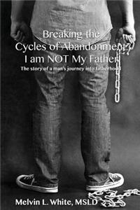 Breaking the Cycles of Abandonment I AM NOT MY FATHER