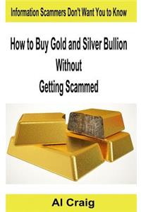 How to Buy Gold and Silver Bullion Without Getting Scammed