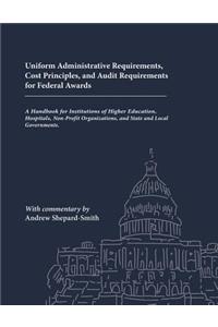 Uniform Administrative Requirements, Cost Principles, and Audit Requirements for Federal Awards: A Handbook for Institutions of Higher Education, Hospitals, Non-Profit Organizations, and State and Local Governments