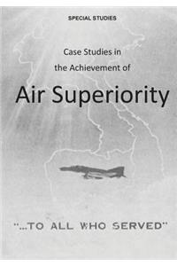 Case Studies in the Achievement of Air Superiority