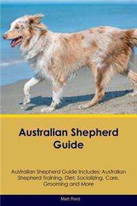 Australian Shepherd Guide Australian Shepherd Guide Includes: Australian Shepherd Training, Diet, Socializing, Care, Grooming, Breeding and More