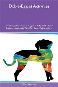 Dobie-Basset Activities Dobie-Basset Tricks, Games & Agility Includes: Dobie-Basset Beginner to Advanced Tricks, Fun Games, Agility & More