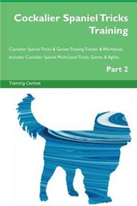 Cockalier Spaniel Tricks Training Cockalier Spaniel Tricks & Games Training Tracker & Workbook. Includes: Cockalier Spaniel Multi-Level Tricks, Games & Agility. Part 2