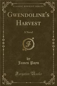 Gwendoline's Harvest: A Novel (Classic Reprint)