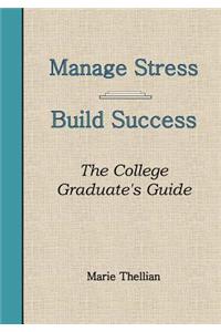 Manage Stress Build Success The College Graduate's Guide
