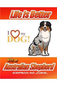 Life Is Better With An Australian Shepherd Scrapbook and Journal